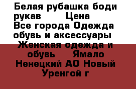 Белая рубашка-боди рукав 3/4 › Цена ­ 500 - Все города Одежда, обувь и аксессуары » Женская одежда и обувь   . Ямало-Ненецкий АО,Новый Уренгой г.